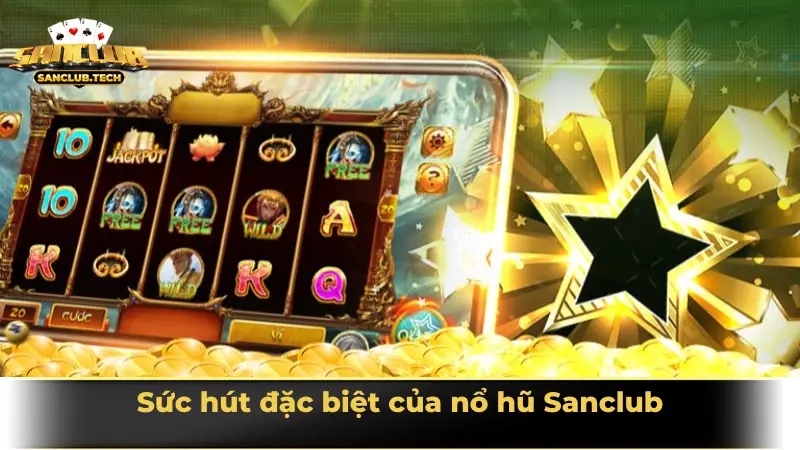 Sức hút đặc biệt của nổ hũ Sanclub